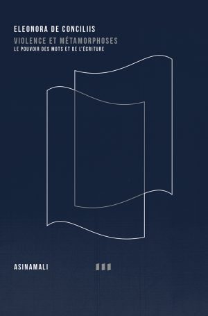 ELEONORA DE CONCILIIS<br><hr>VIOLENCE ET MÉTAMORPHOSES<br>LE POUVOIR DES MOTS ET DE L’ÉCRITURE